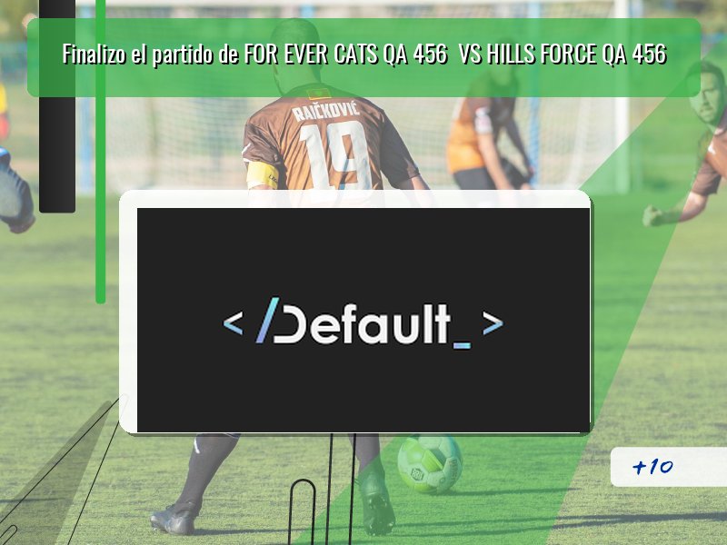 Finalizo el partido de FOR EVER CATS QA 456  VS HILLS FORCE QA 456