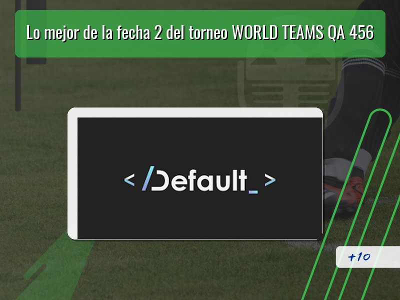 Lo mejor de la fecha 2 del torneo WORLD TEAMS QA 456