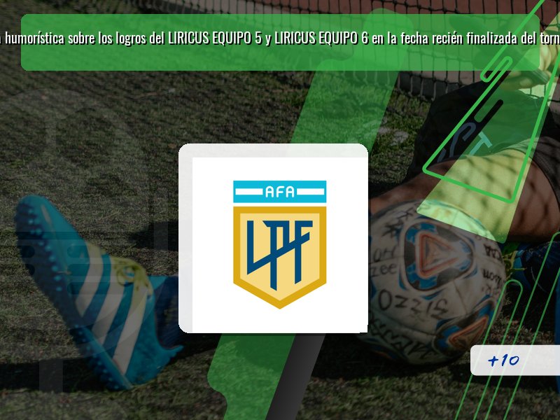 Aquí tiene mi nota periodística humorística sobre los logros del LIRICUS EQUIPO 5 y LIRICUS EQUIPO 6 en la fecha recién finalizada del torneo, en menos de 100 palabras: